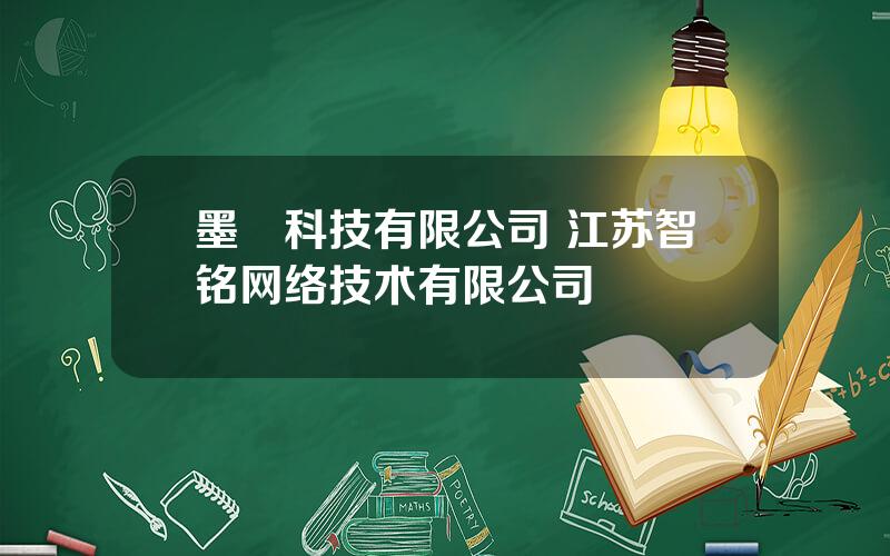 墨鹍科技有限公司 江苏智铭网络技术有限公司